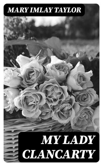 My Lady Clancarty - Being the True Story of the Earl of Clancarty and Lady Elizabeth Spencer - cover