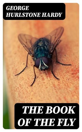 The Book of the Fly - A nature study of the house-fly and its kin the fly plague and a cure - cover