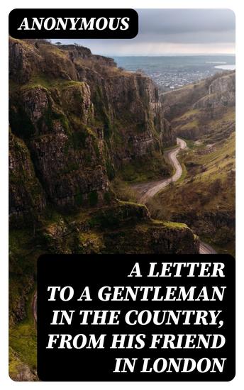 A Letter to a Gentleman in the Country from His Friend in London - cover