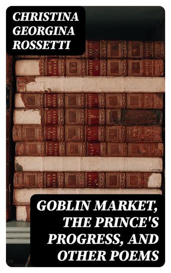Goblin Market The Prince's Progress and Other Poems - cover