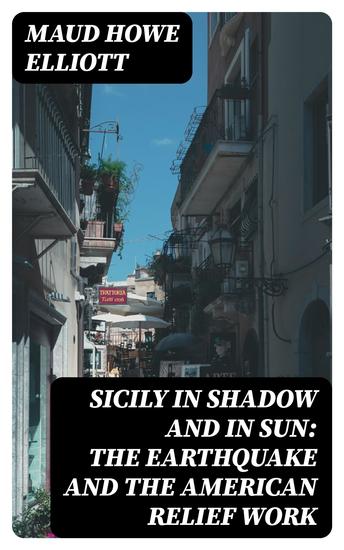 Sicily in Shadow and in Sun: The Earthquake and the American Relief Work - cover