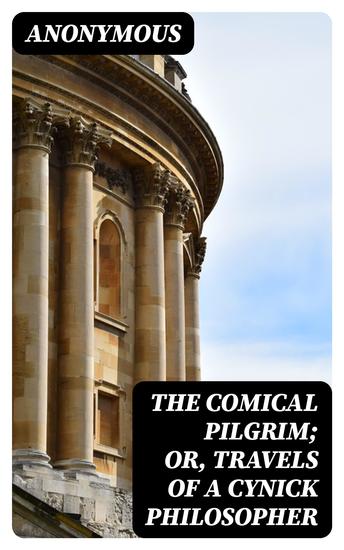 The Comical Pilgrim; or Travels of a Cynick Philosopher - Thro' the most Wicked Parts of the World Namely England Wales Scotland Ireland and Holland - cover