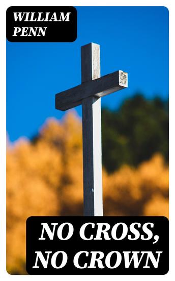 No Cross No Crown - A Discourse Shewing the Nature and Discipline of the Holy Cross of Christ - cover