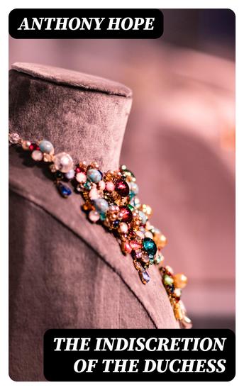 The Indiscretion of the Duchess - Being a Story Concerning Two Ladies a Nobleman and a Necklace - cover