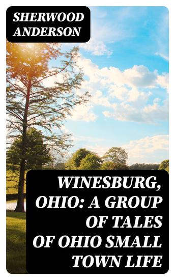 Winesburg Ohio: A Group of Tales of Ohio Small Town Life - cover