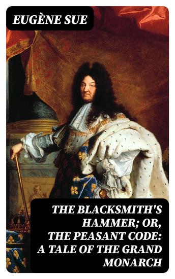The Blacksmith's Hammer; or The Peasant Code: A Tale of the Grand Monarch - cover