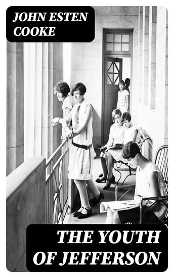 The Youth of Jefferson - Or a Chronicle of College Scrapes at Williamsburg in Virginia AD 1764 - cover