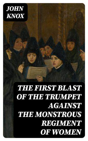 The First Blast of the Trumpet against the monstrous regiment of Women - cover