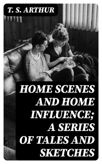 Home Scenes and Home Influence; a series of tales and sketches - cover