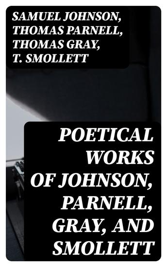 Poetical Works of Johnson Parnell Gray and Smollett - With Memoirs Critical Dissertations and Explanatory Notes - cover