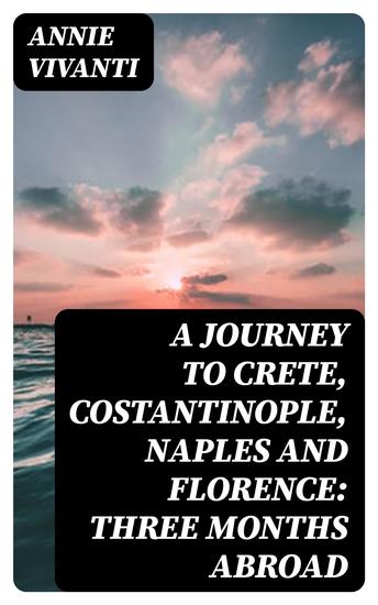 A Journey to Crete Costantinople Naples and Florence: Three Months Abroad - cover
