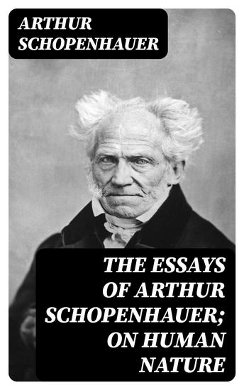 The Essays of Arthur Schopenhauer; On Human Nature - cover