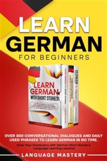 Learn German for Beginners - Over 300 Conversational Dialogues and Daily Used Phrases to Learn German in no Time Grow Your Vocabulary with German Short Stories & Language Learning Lessons! - cover