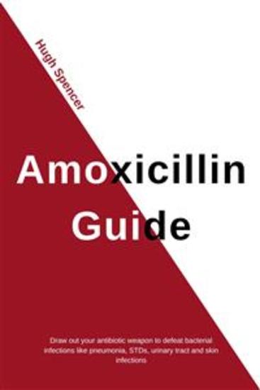 Amoxicillin Guide - Draw out your antibiotic weapon to defeat bacterial infections like pneumonia STDs urinary tract and skin infections - cover