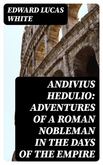 Andivius Hedulio: Adventures of a Roman Nobleman in the Days of the Empire - cover