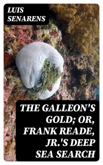 The Galleon's Gold; or Frank Reade Jr's Deep Sea Search - cover