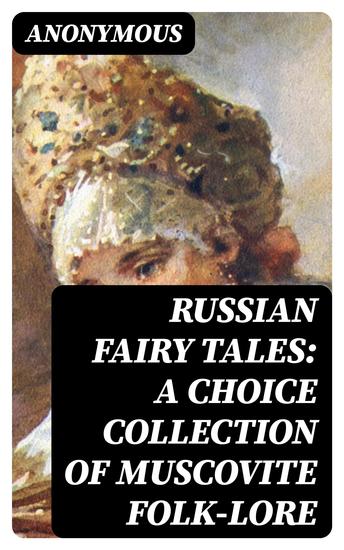 Russian Fairy Tales: A Choice Collection of Muscovite Folk-lore - cover