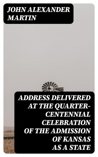 Address delivered at the quarter-centennial celebration of the admission of Kansas as a state - cover