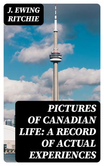 Pictures of Canadian Life: A Record of Actual Experiences - cover