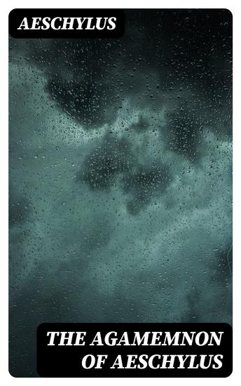 The Agamemnon of Aeschylus - Translated into English Rhyming Verse with Explanatory Notes - cover