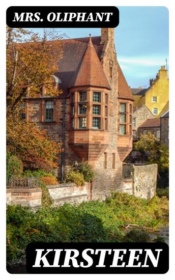 Kirsteen - The Story of a Scotch Family Seventy Years Ago - cover