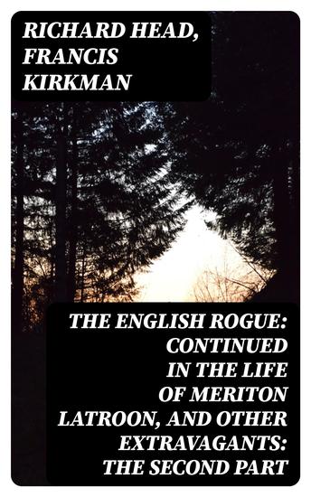 The English Rogue: Continued in the Life of Meriton Latroon and Other Extravagants: The Second Part - cover