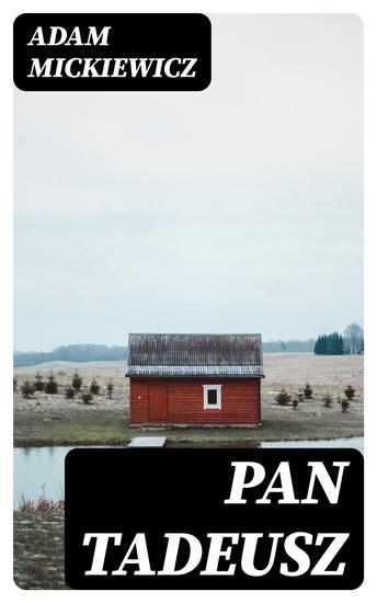 Pan Tadeusz - Or the Last Foray in Lithuania; a Story of Life Among Polish Gentlefolk in the Years 1811 and 1812 - cover