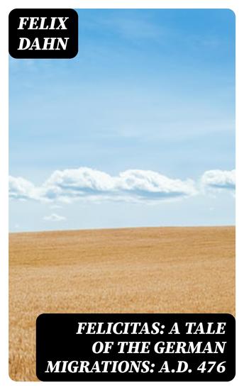 Felicitas: A Tale of the German Migrations: AD 476 - cover