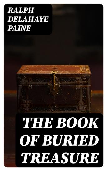 The Book of Buried Treasure - Being a True History of the Gold Jewels and Plate of Pirates Galleons etc which are sought for to this day - cover