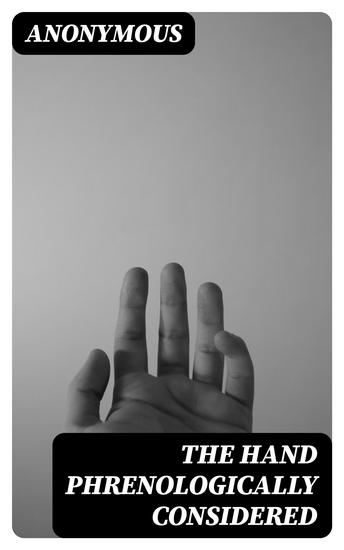 The Hand Phrenologically Considered - Being a Glimpse at the Relation of the Mind with the Organisation of the Body - cover