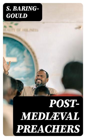 Post-Mediæval Preachers - Some Account of the Most Celebrated Preachers of the 15th 16th & 17th Centuries; with outlines of their sermons and specimens of their style - cover