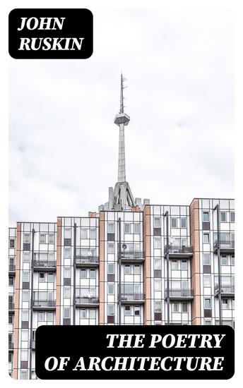 The Poetry of Architecture - Or the Architecture of the Nations of Europe Considered in its Association with Natural Scenery and National Character - cover