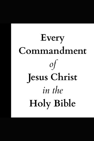 Every Commandment of Jesus Christ in the Holy Bible - cover