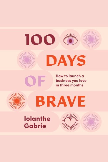 100 Days of Brave - How to launch a business you love in three months - cover