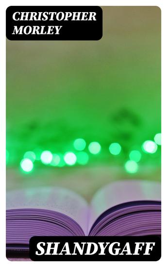 Shandygaff - A number of most agreeable Inquirendoes upon Life & Letters interspersed with Short Stories & Skits the whole most Diverting to the Reader - cover