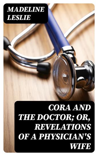 Cora and The Doctor; or Revelations of A Physician's Wife - cover