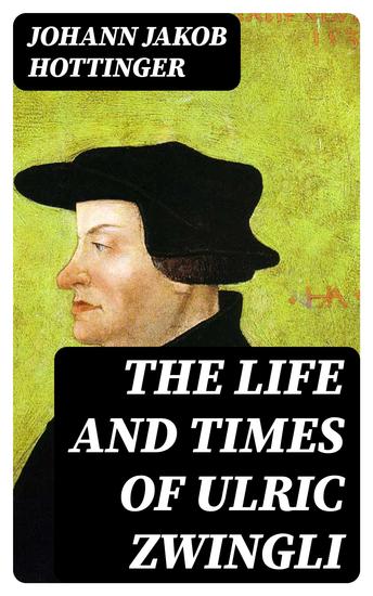 The Life and Times of Ulric Zwingli - cover