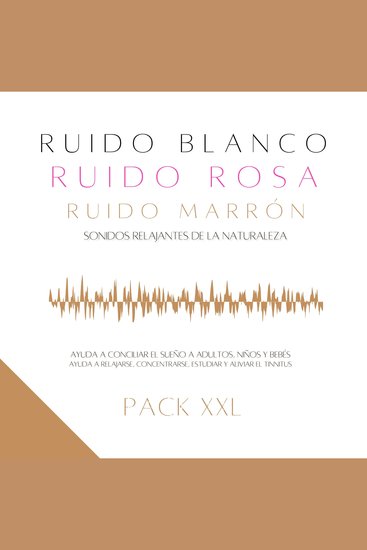 Pack XXL: Ruido Blanco Ruido Rosa Ruido Marrón Sonidos Relajantes de la Naturaleza - Ayuda a conciliar el sueño a adultos niños y bebés; ayuda a relajarse concentrarse estudiar y aliviar el tinnitus - cover