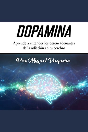 Dopamina - Aprende a entender los desencadenantes de la adicción en tu cerebro - cover