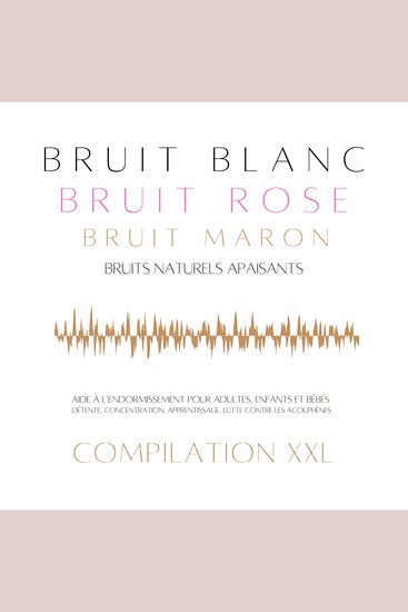 Compilation XXL : Bruit Blanc Bruit Rose Bruit Marron Bruits Naturels Apaisants - Aide à l'endormissement pour adultes enfants et bébés – détente concentration apprentissage lutte contre les acouphènes - cover