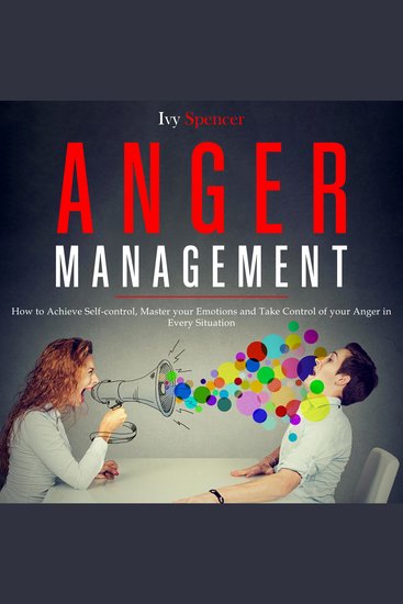 Anger Management - How to Achieve Self-Control Master your Emotions and Take Control of your Anger in Every Situation - cover