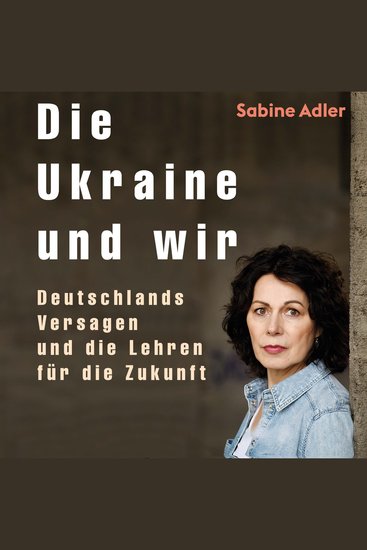 Die Ukraine und wir - Deutschlands Versagen und die Lehren für die Zukunft - cover