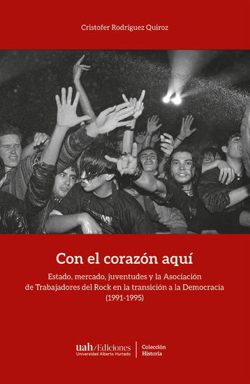Con el corazón aquí - Estado mercado juventudes y la Asociación de Trabajadores del Rock en la transición a la Democracia (1991-1995) - cover