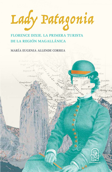 Lady Patagonia - Florence Dixie la primera turista de la región magallánica (1879) - cover