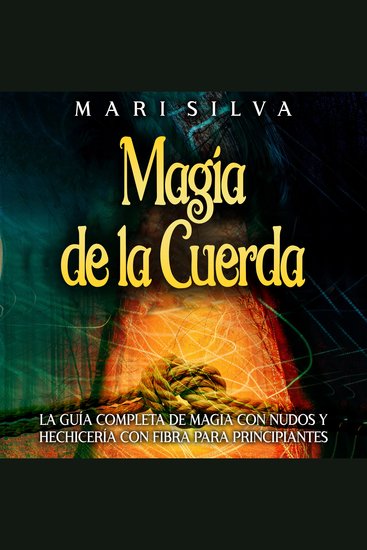 Magia de la cuerda: La guía completa de magia con nudos y hechicería con fibra para principiantes - cover