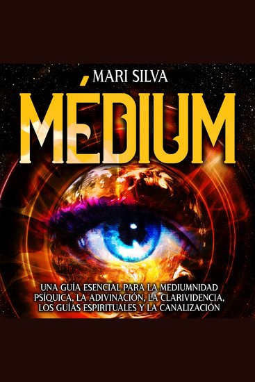 Médium: Una guía esencial para la mediumnidad psíquica la adivinación la clarividencia los guías espirituales y la canalización - cover