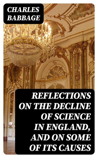 Reflections on the Decline of Science in England and on Some of Its Causes - cover