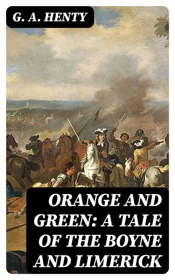 Orange and Green: A Tale of the Boyne and Limerick - cover