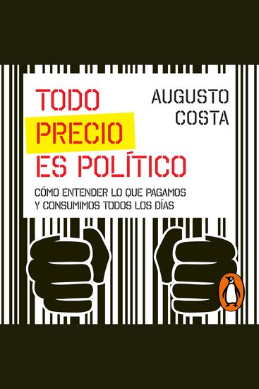 Todo precio es político - Cómo entender lo que pagamos y consumimos todos los días - cover