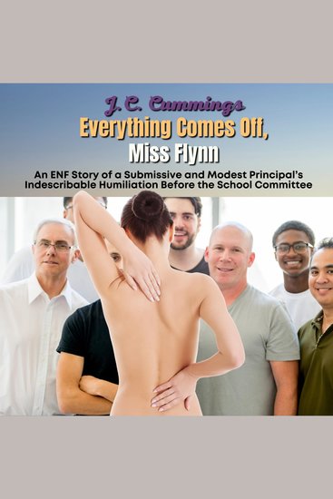 Everything Comes Off Miss Flynn: An ENF Story of a Submissive and Modest Principal’s Indescribable Humiliation Before the School Committee - cover
